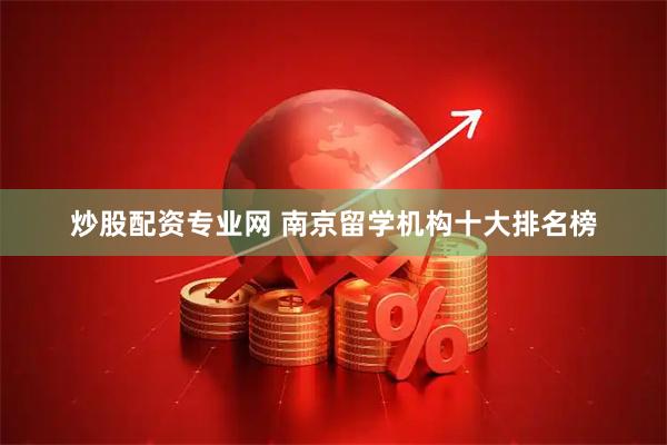 炒股配资专业网 南京留学机构十大排名榜